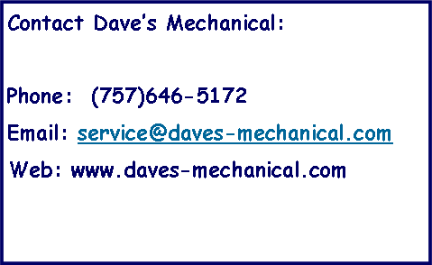 Text Box: Contact Daves Mechanical:Phone:  (757)646-5172Email: service@daves-mechanical.comWeb: www.daves-mechanical.com     